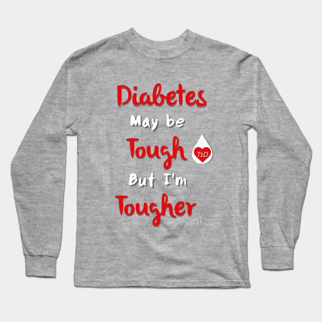 Diabetes May Be Tough But I'm Tougher Long Sleeve T-Shirt by TheDiabeticJourney